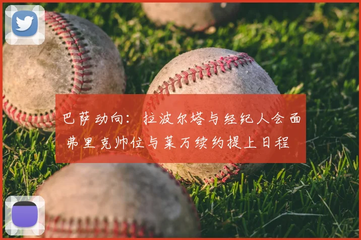 巴萨动向：拉波尔塔与经纪人会面 弗里克帅位与莱万续约提上日程